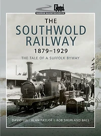 The Southwold Railway 1879–1929: Tale of a Suffolk Byway