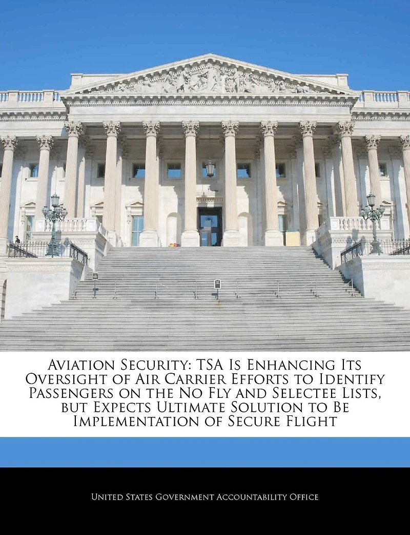 Aviation Security: Tsa Is Enhancing Its Oversight of Air Carrier Efforts to Identify Passengers on the No Fly and Selectee Lists, But Expects Ultimate Solution to Be Implementation of Secure Flight