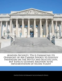 Aviation Security: Tsa Is Enhancing Its Oversight of Air Carrier Efforts to Identify Passengers on the No Fly and Selectee Lists, But Expects Ultimate Solution to Be Implementation of Secure Flight