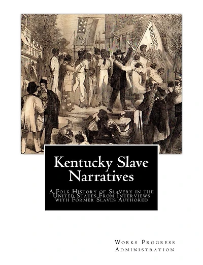 Kentucky Slave Narratives: A Folk History of Slavery in the United States From Interviews with Former Slaves Authored