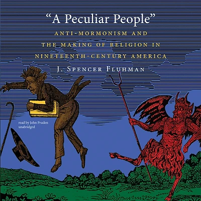 A Peculiar People: Anti-mormonism And The Making Of Religion Nineteenth-century America