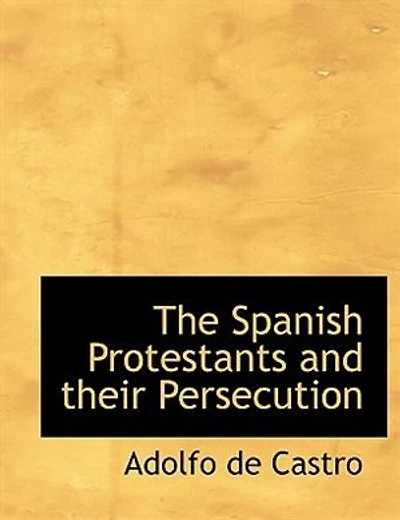 The Spanish Protestants and Their Persecution