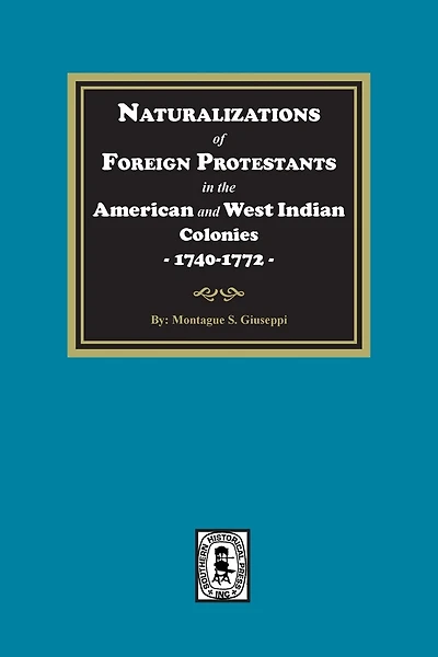 Naturalizations of Foreign Protestants in the American and West Indian Colonies, 1740-1772