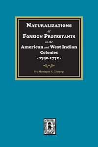 Naturalizations of Foreign Protestants in the American and West Indian Colonies, 1740-1772