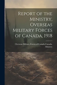 Report of the Ministry, Overseas Military Forces of Canada, 1918