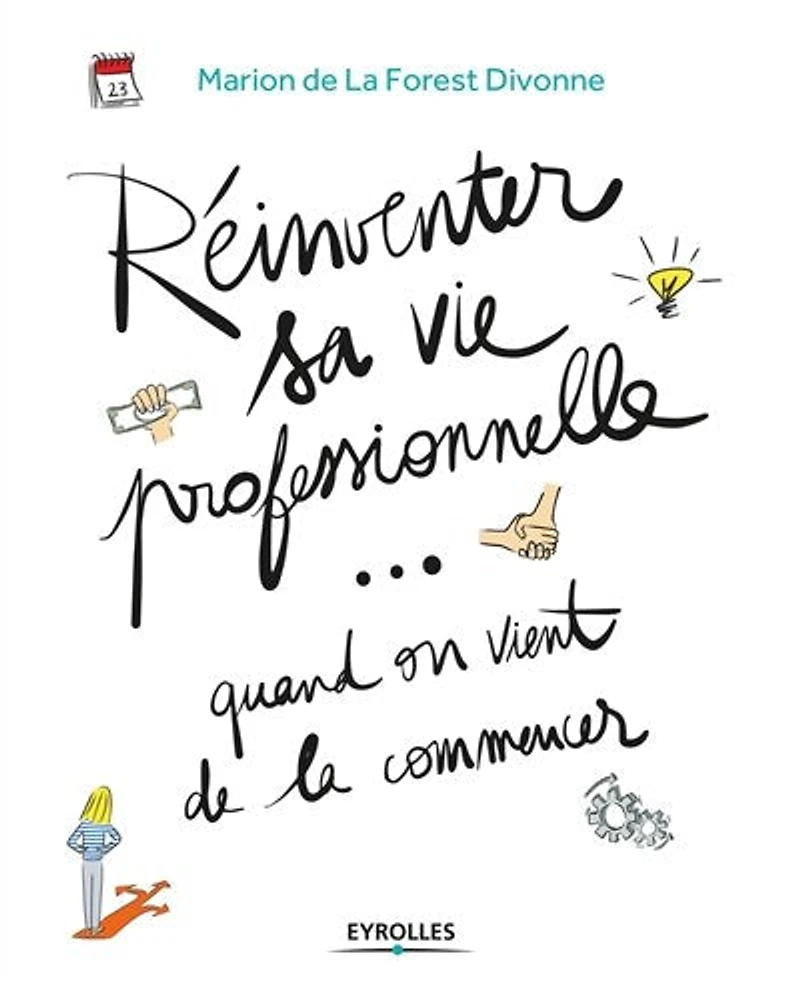 Réinventer sa vie professionnelle... quand on vient de la commencer: guide pratique par et pour génération Y