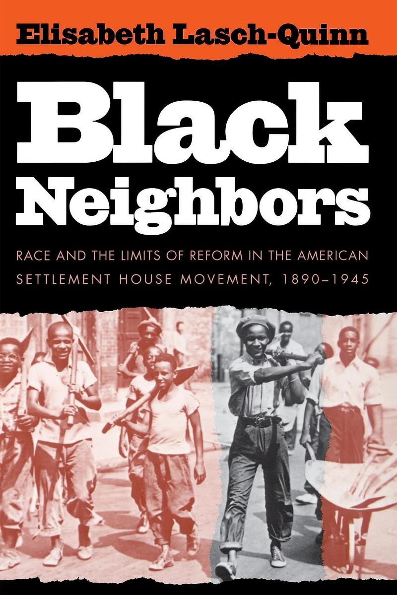 Black Neighbors: Race And The Limits Of Reform American Settlement House Movement, 1890-1945