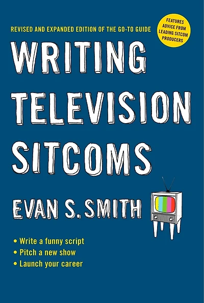 Writing Television Sitcoms: Revised And Expanded Edition Of The Go-to Guide