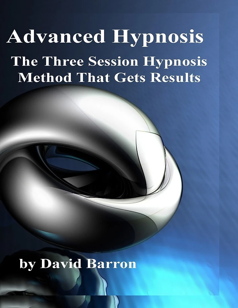 Advanced Hypnosis: The Three Session Hypnosis Method that Gets Results