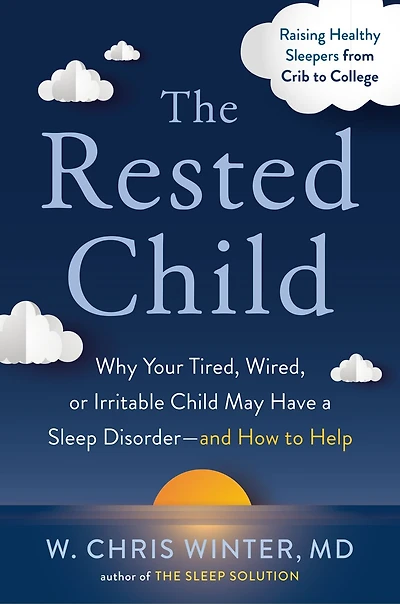 The Rested Child: Why Your Tired, Wired, Or Irritable Child May Have A Sleep Disorder--and How To Help
