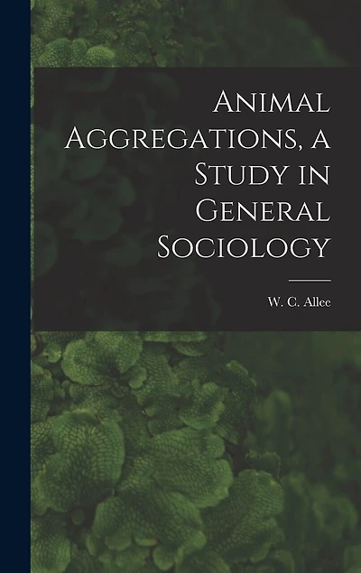 Animal Aggregations, a Study in General Sociology