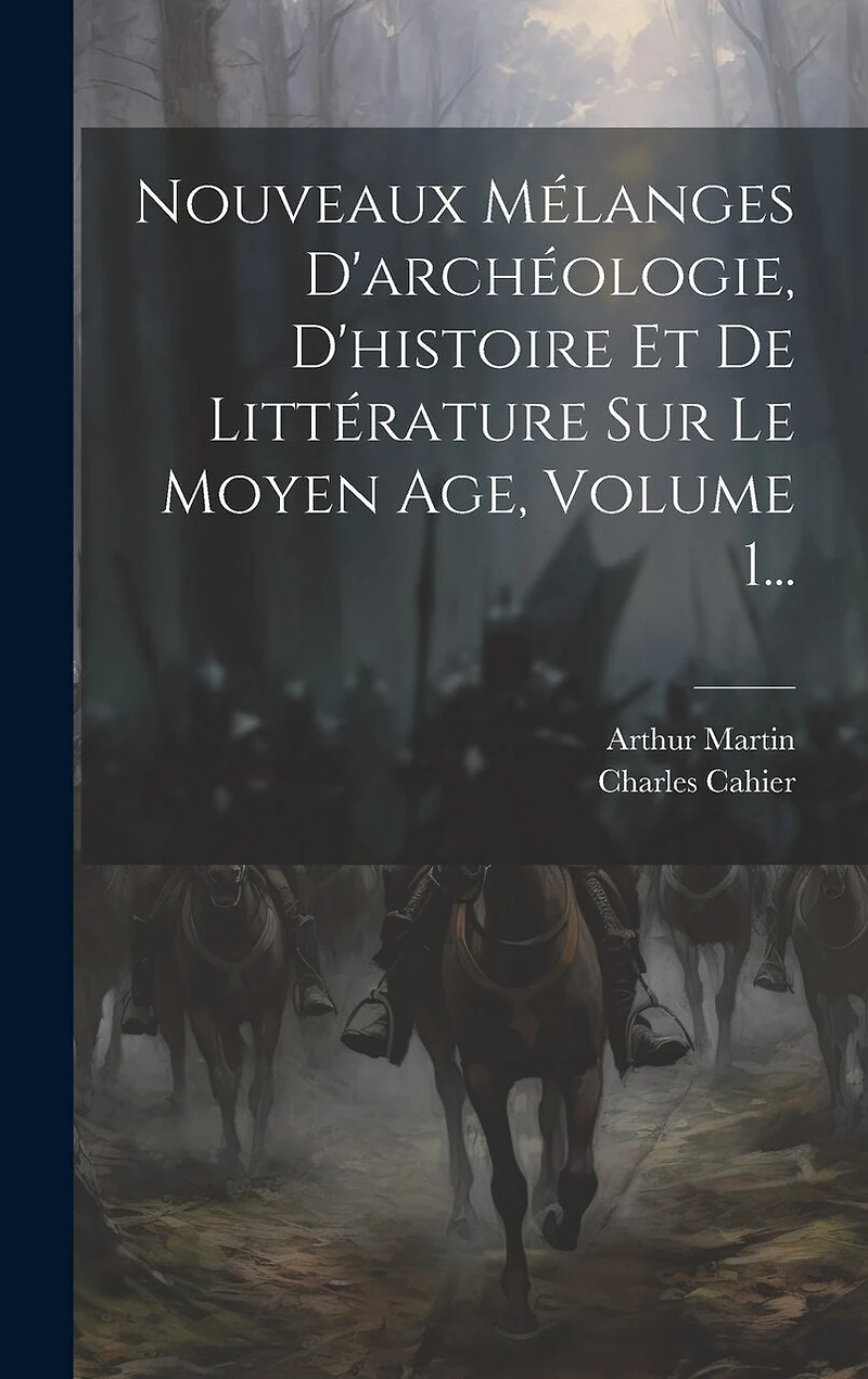 Nouveaux Mélanges D'archéologie, D'histoire Et De Littérature Sur Le Moyen Age, Volume 1...