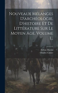 Nouveaux Mélanges D'archéologie, D'histoire Et De Littérature Sur Le Moyen Age, Volume 1...