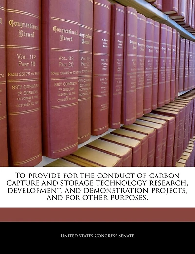To Provide For The Conduct Of Carbon Capture And Storage Technology Research, Development, And Demonstration Projects, And For Other Purposes.