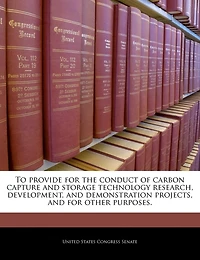 To Provide For The Conduct Of Carbon Capture And Storage Technology Research, Development, And Demonstration Projects, And For Other Purposes.