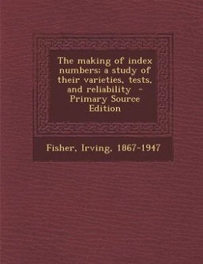 The making of index numbers; a study of their varieties, tests, and reliability