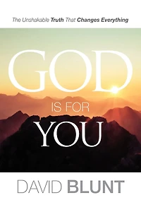 God Is For You: The Unshakable Truth That Changes Everything