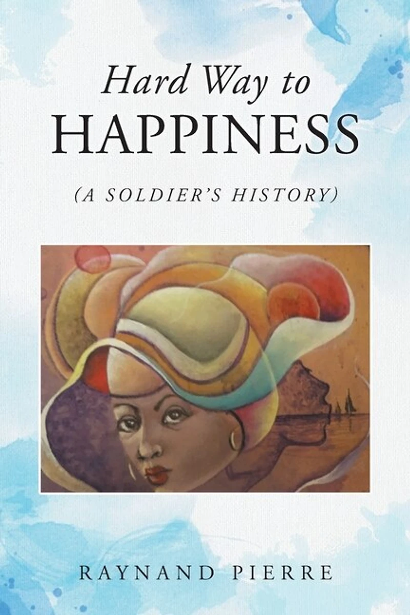 Hard Way to Happiness: (A Soldier's History)
