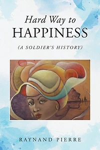 Hard Way to Happiness: (A Soldier's History)