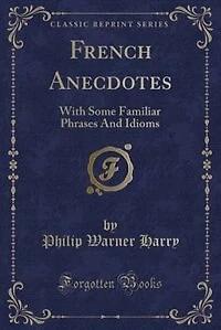 French Anecdotes: With Some Familiar Phrases And Idioms (Classic Reprint)