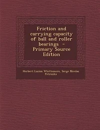 Friction and carrying capacity of ball and roller bearings  - Primary Source Edition