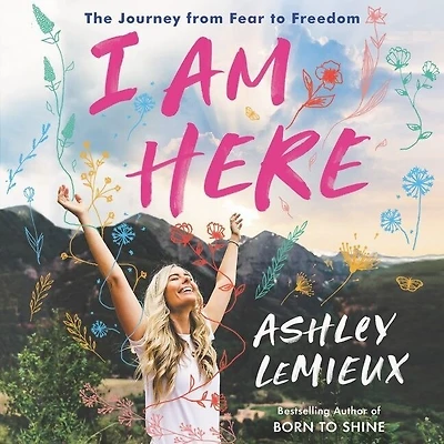 I Am Here: The Journey from Fear to Freedom