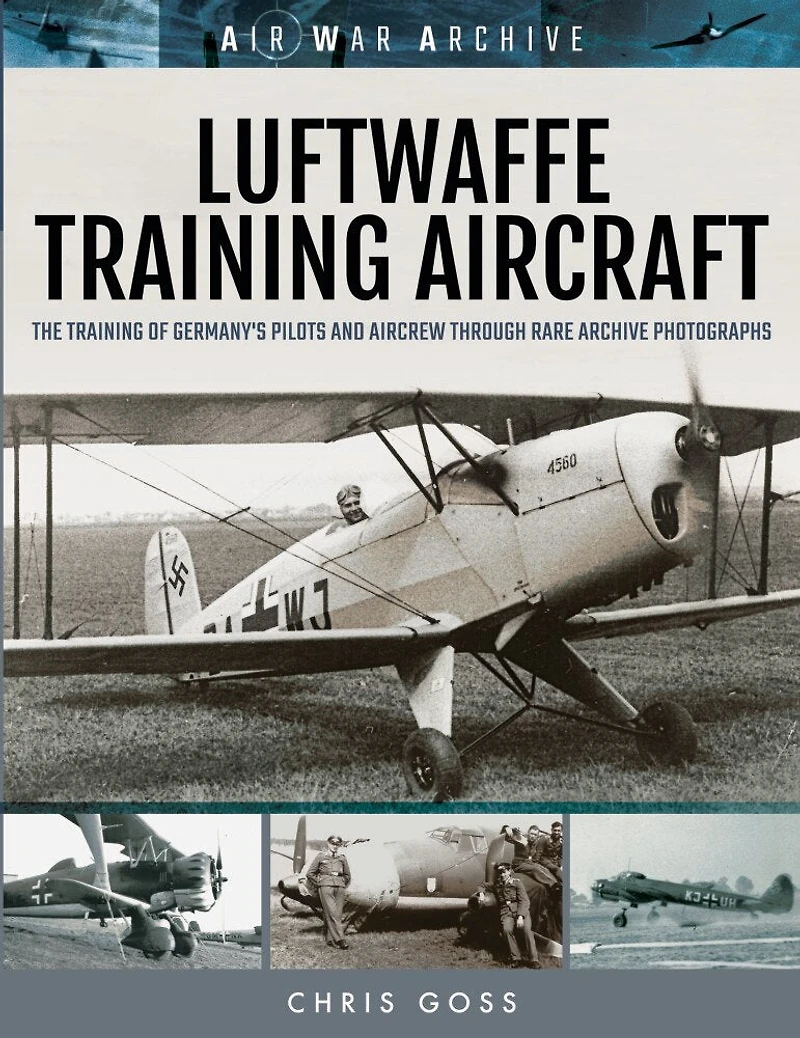 Luftwaffe Training Aircraft: The Of Germany's Pilots And Aircrew Through Rare Archive Photographs