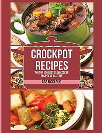 Crockpot Recipes: The Top 100 Best Slow Cooker Recipes Of All Time