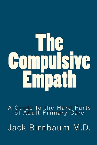 The Compulsive Empath: A Guide to the Hard Parts of Adult Primary Care