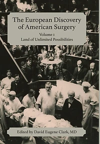 The European Discovery of American Surgery: Volume 1: Land of Unlimited Possibilities