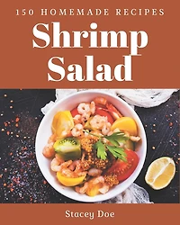 150 Homemade Shrimp Salad Recipes: A Shrimp Salad Cookbook You Won't be Able to Put Down