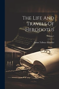 The Life And Travels Of Herodotus; Volume 1