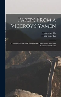 Papers From a Viceroy's Yamen: A Chinese Plea for the Cause of Good Government and True Civilization in China