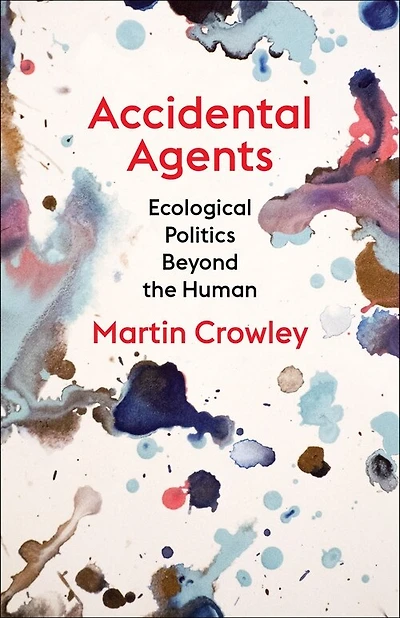 Accidental Agents: Ecological Politics Beyond The Human