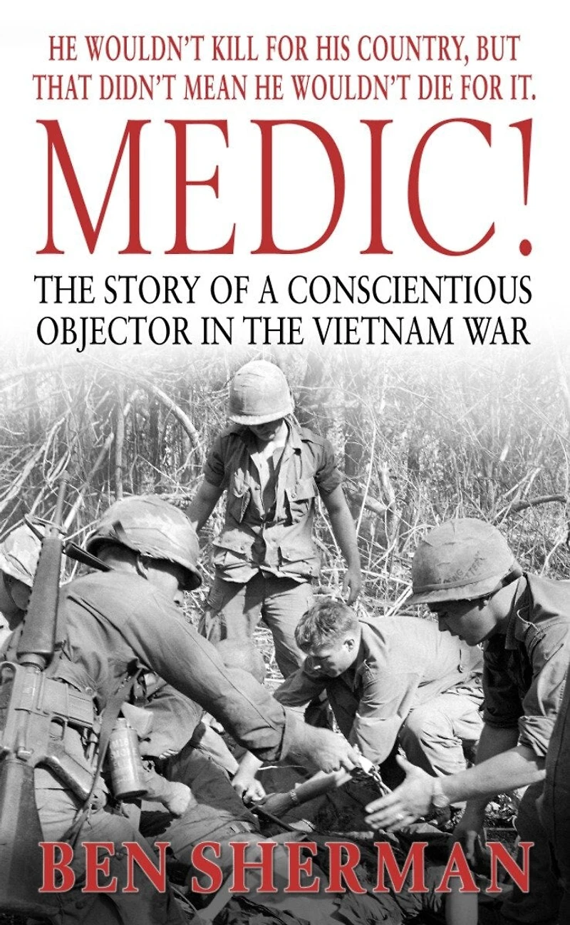 Medic!: the Story of a Conscientious Objector Vietnam War