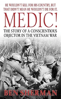 Medic!: the Story of a Conscientious Objector Vietnam War