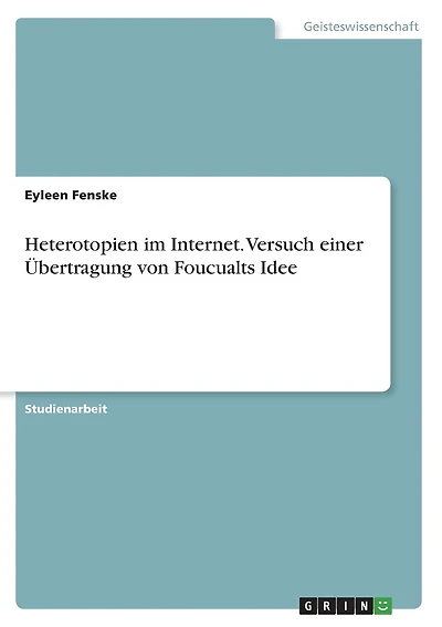 Heterotopien im Internet. Versuch einer Übertragung von Foucualts Idee
