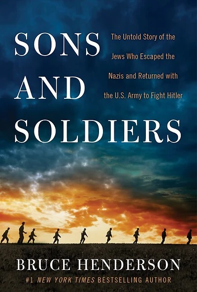Sons and Soldiers: The Untold Story of the Jews Who Escaped the Nazis and Returned with the U.S. Army to Fight Hitler