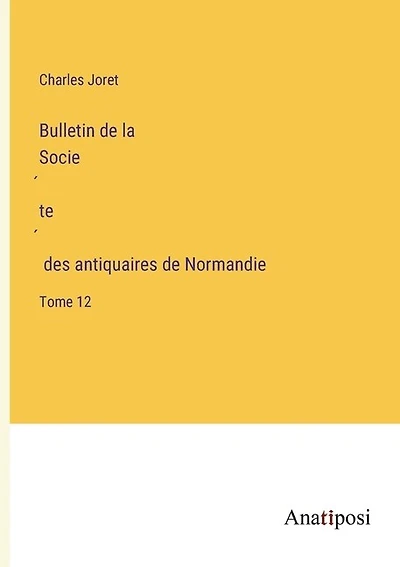 Bulletin de la Société des antiquaires de Normandie: Tome 12