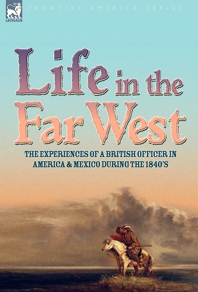 Life in the Far West: the experiences of a British Officer in America and Mexico During the 1840s