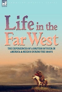 Life in the Far West: the experiences of a British Officer in America and Mexico During the 1840s