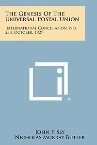 The Genesis of the Universal Postal Union: International Conciliation, No. 233, October, 1927
