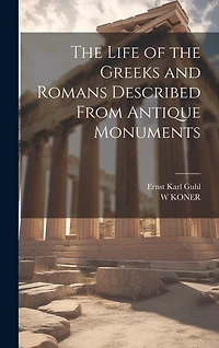 The Life of the Greeks and Romans Described From Antique Monuments