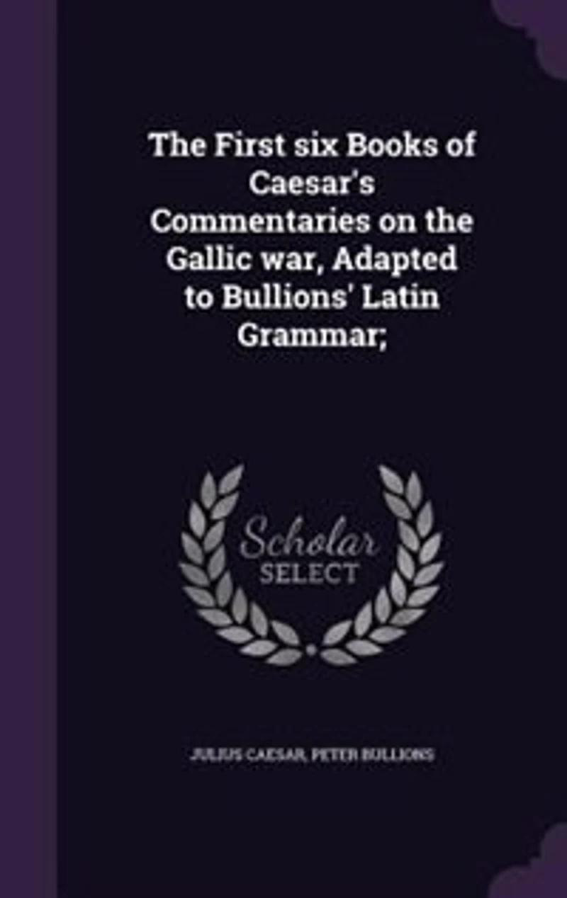 The First six Books of Caesar's Commentaries on the Gallic war, Adapted to Bullions' Latin Grammar;