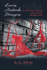 Lovers. Husbands. Strangers.: A Baby Boomer's Chronicle of Lust, Love and One-Night Stands
