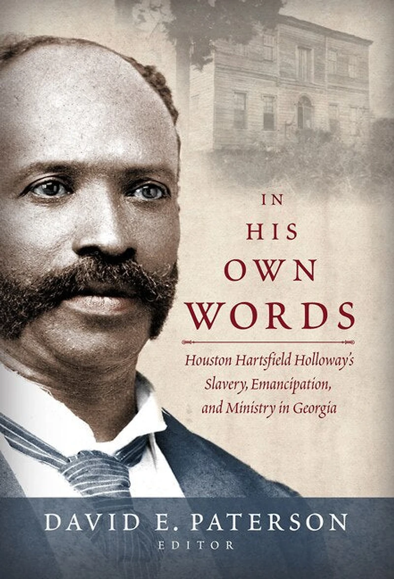 In His Own Words: Houston Hartsfield Holloway's Slavery, Emancipation, and Ministry in Georgia