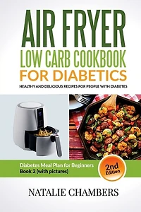 Air Fryer Low Carb Cookbook for Diabetics: Healthy And Delicious Recipes for People with Diabetes