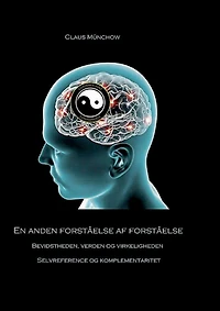 En anden forståelse af forståelse: Bevidstheden, verden og virkeligheden - Selvreference og komplementaritet