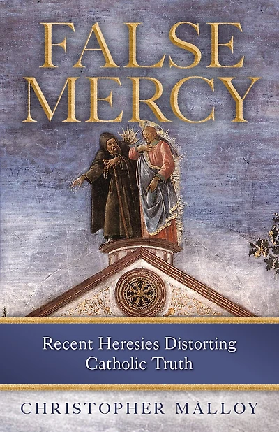 False Mercy: Recent Heresies Distorting Catholic Truth