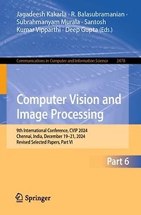 Computer Vision and Image Processing: 9th International Conference, CVIP 2024, Chennai, India, December 19-21, Revised Selected Papers, Part VI